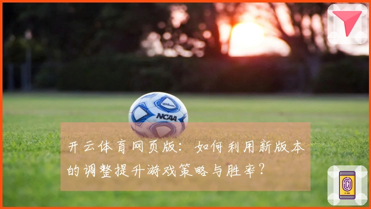 开云体育网页版：如何利用新版本的调整提升游戏策略与胜率？